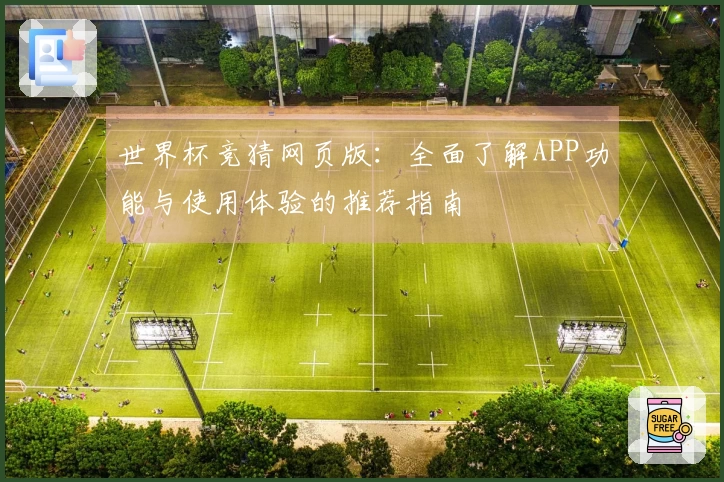 世界杯竞猜网页版：全面了解APP功能与使用体验的推荐指南